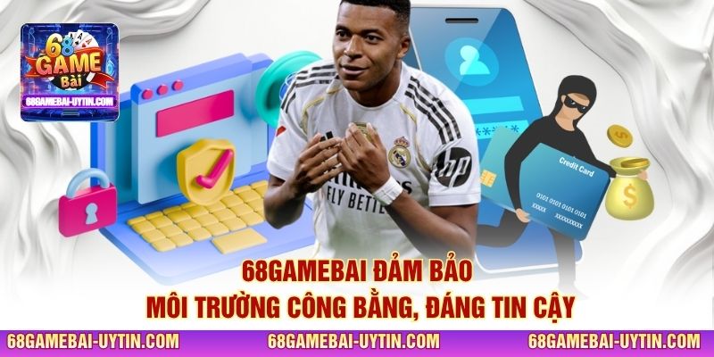 68GAMEBAI đảm bảo môi trường công bằng, đáng tin cậy