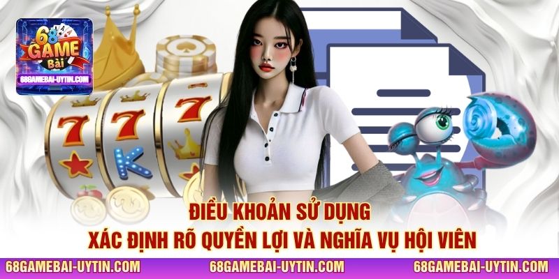 Điều khoản sử dụng xác định rõ quyền lợi và nghĩa vụ hội viên