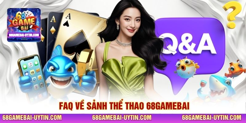 FAQ về sảnh thể thao 68GAMEBAI
