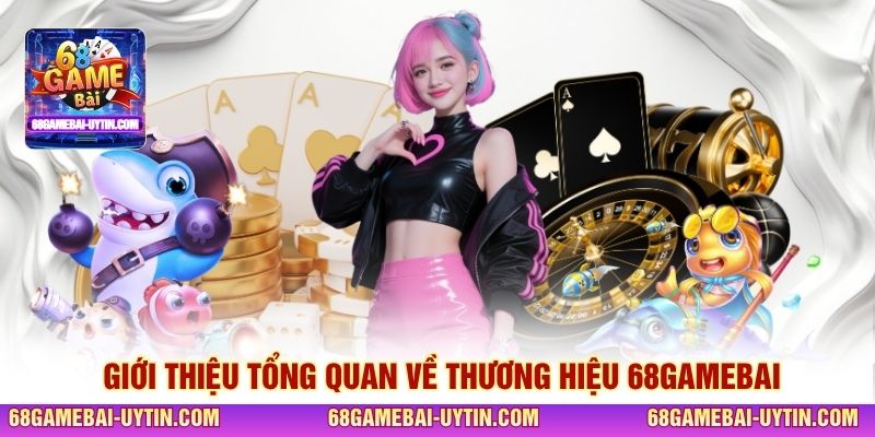 Giới thiệu tổng quan về thương hiệu 68GAMEBAI