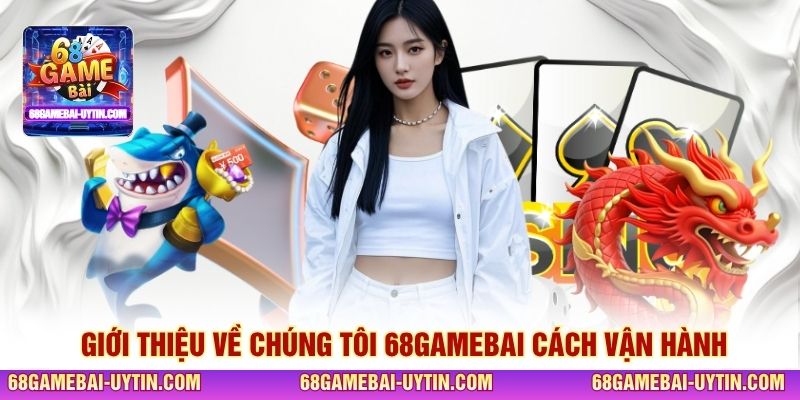 Giới thiệu về chúng tôi 68GAMEBAI cách vận hành