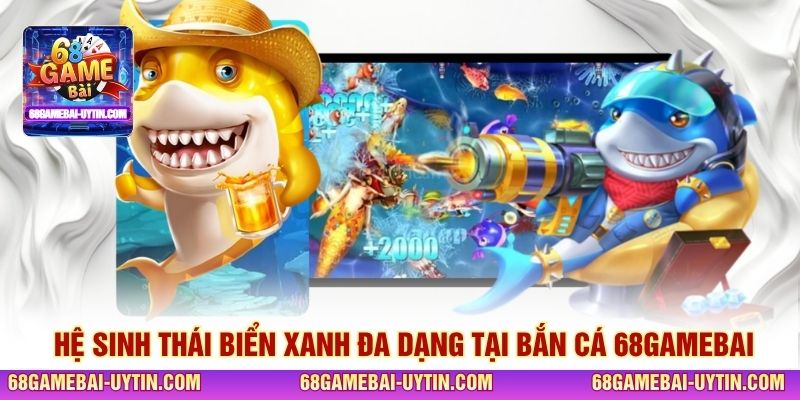 Hệ sinh thái biển xanh đa dạng tại bắn cá 68GAMEBAI