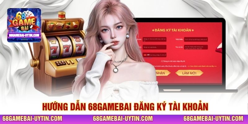 Hướng dẫn 68GAMEBAI đăng ký tài khoản