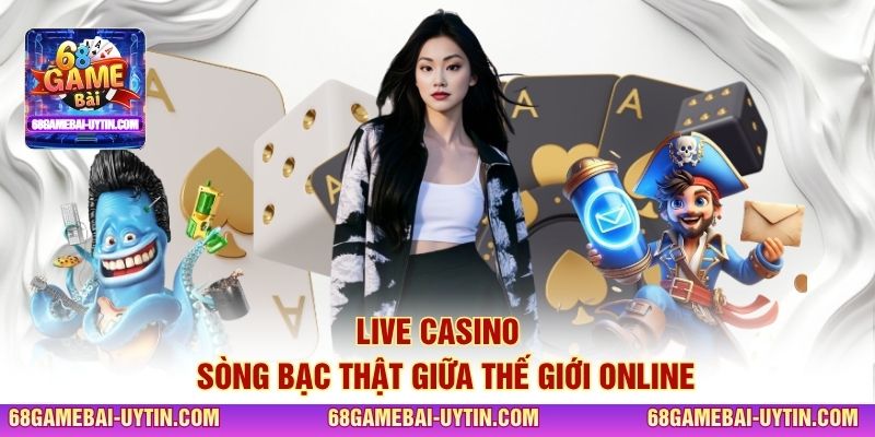 Live Casino - Sòng bạc thật giữa thế giới online