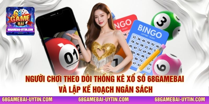 Người chơi theo dõi thống kê xổ số 68GAMEBAI và lập kế hoạch ngân sách