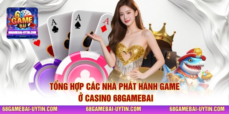 Tổng hợp các nhà phát hành game ở Casino 68GAMEBAI